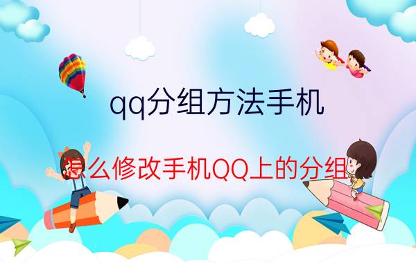 qq分组方法手机 怎么修改手机QQ上的分组？